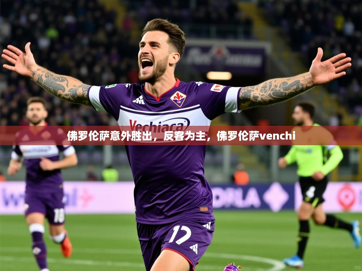 佛罗伦萨意外胜出,反客为主,佛罗伦萨venchi 佛罗伦萨意外胜出,反客为主,佛罗伦萨venchi