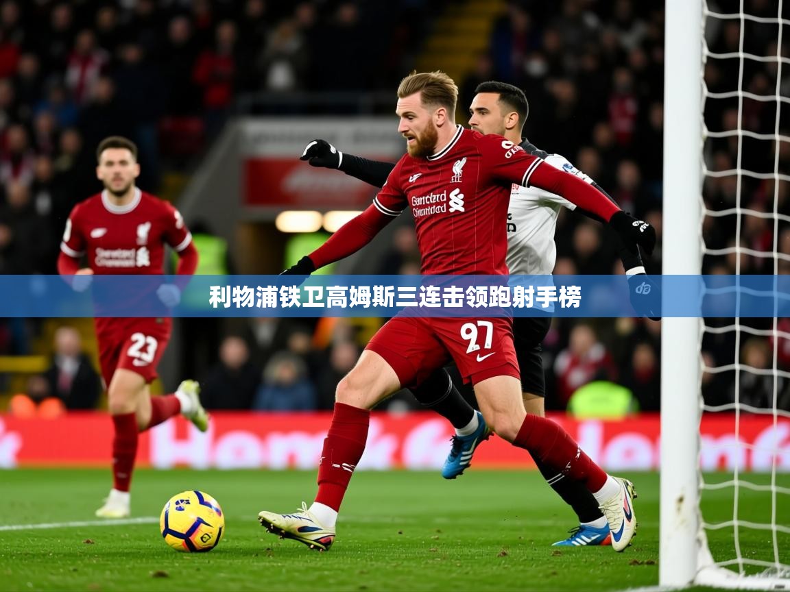 利物浦铁卫高姆斯三连击领跑射手榜