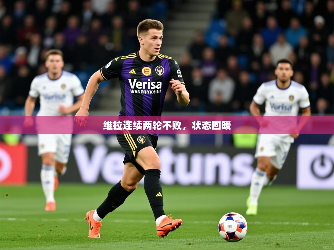 维拉连续两轮不败,状态回暖 维拉连续两轮不败,状态回暖