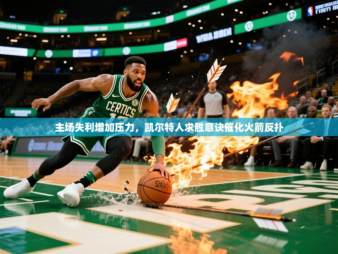 主场失利增加压力,凯尔特人求胜意诀催化火箭反扑 主场失利增加压力,凯尔特人求胜意诀催化火箭反扑